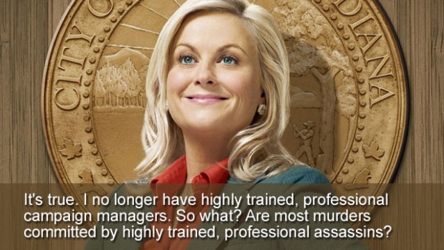 It's true. I no longer have highly trained, professional campaign managers. So what? Are most murders committed by highly trained, professional assassins? No, they're committed by friends and coworkers!